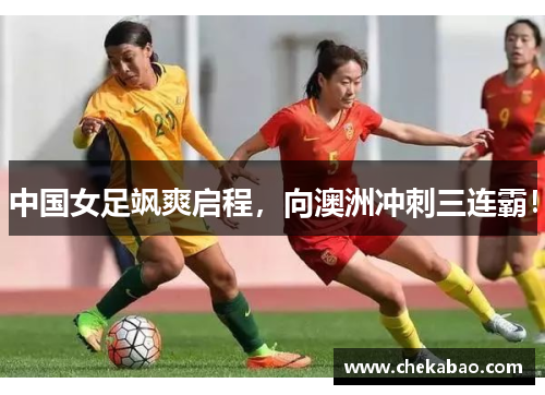 中国女足飒爽启程，向澳洲冲刺三连霸！